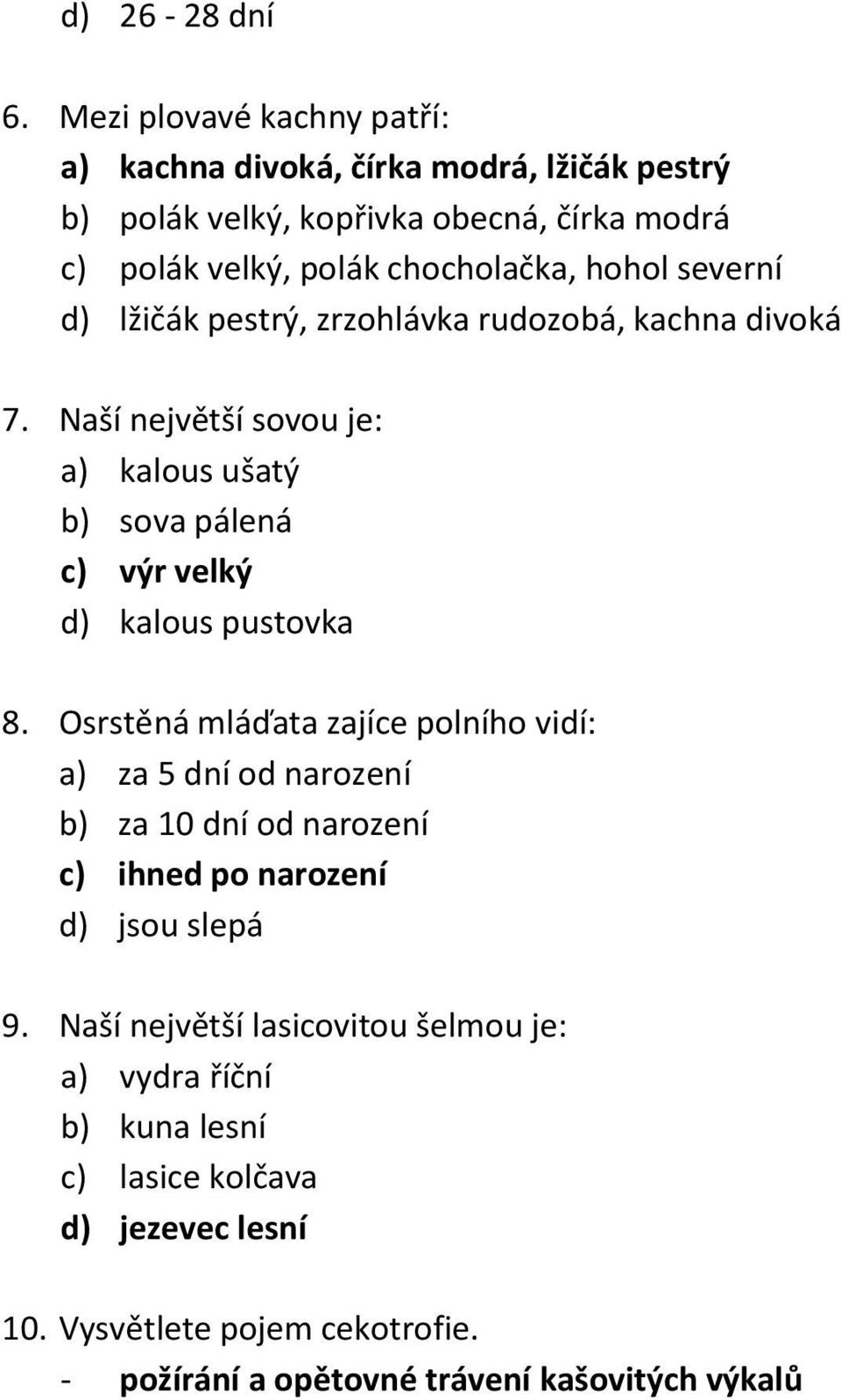 severní d) lžičák pestrý, zrzohlávka rudozobá, kachna divoká 7. Naší největší sovou je: a) kalous ušatý b) sova pálená c) výr velký d) kalous pustovka 8.