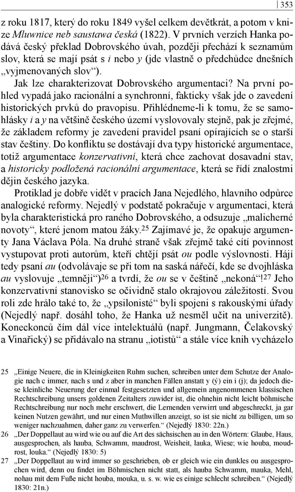 Jak lze charakterizovat Dobrovského argumentaci? Na první pohled vypadá jako racionální a synchronní, fakticky však jde o zavedení historických prvků do pravopisu.
