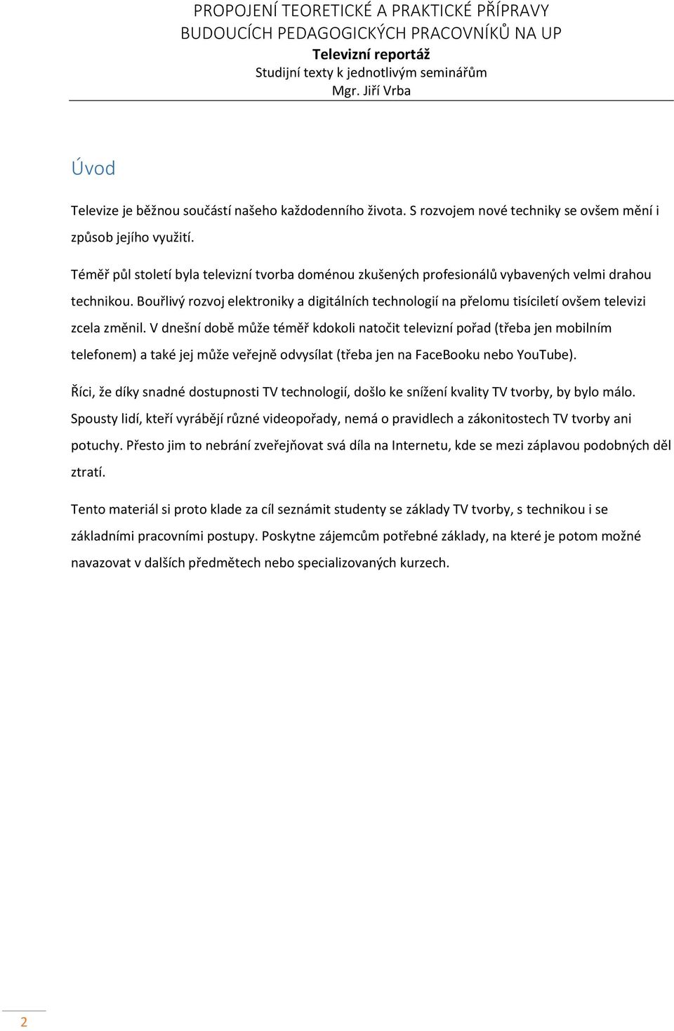 Bouřlivý rozvoj elektroniky a digitálních technologií na přelomu tisíciletí ovšem televizi zcela změnil.