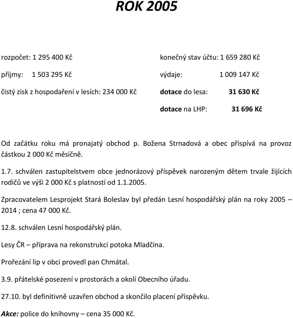 schválen zastupitelstvem obce jednorázový příspěvek narozeným dětem trvale žijících rodičů ve výši 2 000 Kč s platností od 1.1.2005.