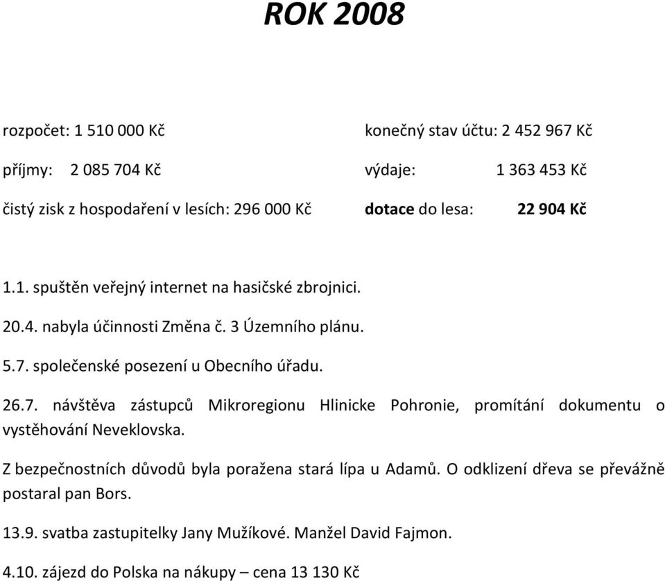 společenské posezení u Obecního úřadu. 26.7. návštěva zástupců Mikroregionu Hlinicke Pohronie, promítání dokumentu o vystěhování Neveklovska.