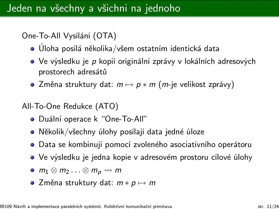 prostorech adresátů Změna struktury dat: m p m (m-je velikost zprávy) All-To-One Redukce (ATO) Duální operace k One-To-All Několik/všechny úlohy