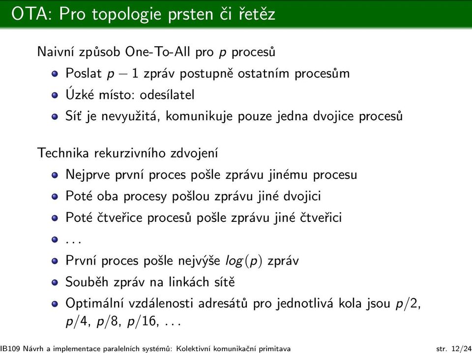 dvojice procesů Technika rekurzivního zdvojení Nejprve první proces pošle zprávu jinému procesu Poté oba procesy pošlou zprávu jiné dvojici Poté čtveřice