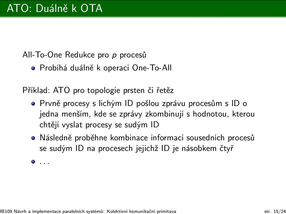 Prvně procesy s lichým ID pošlou zprávu procesům s ID o jedna menším, kde se zprávy zkombinují s hodnotou, kterou chtějí