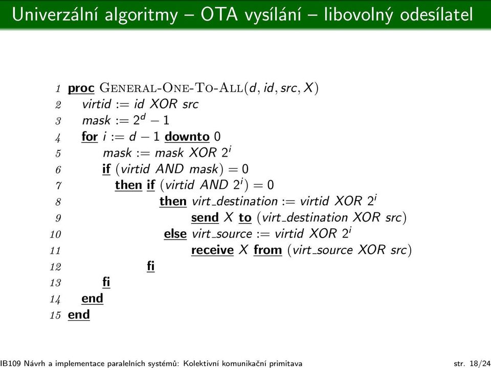 18/24 1 proc General-One-To-All(d, id, src, X ) 2 virtid := id XOR src 3 mask := 2 d 1 4 for i := d 1 downto 0 5 mask := mask XOR