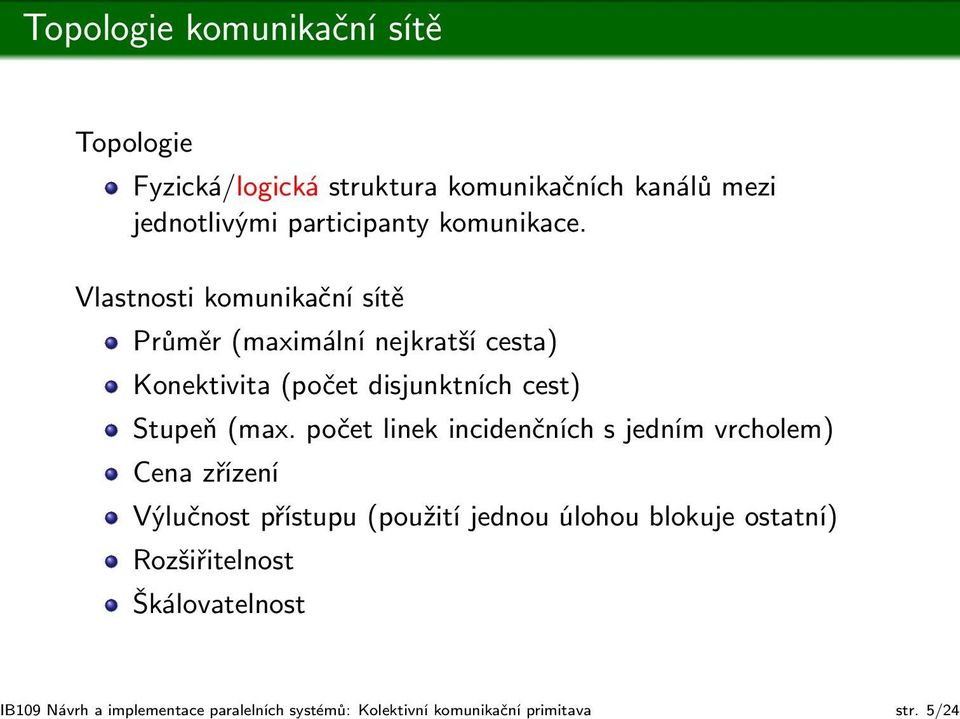 Vlastnosti komunikační sítě Průměr (maximální nejkratší cesta) Konektivita (počet disjunktních cest) Stupeň (max.