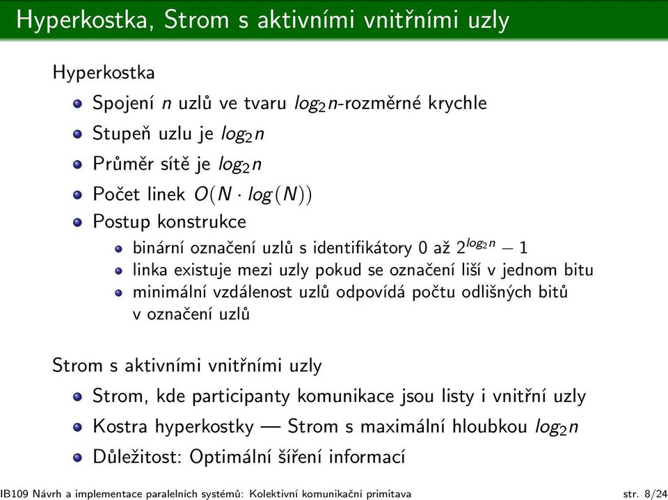 označení uzlů s identifikátory 0 až 2 log2n 1 linka existuje mezi uzly pokud se označení liší v jednom bitu minimální vzdálenost uzlů odpovídá počtu odlišných bitů