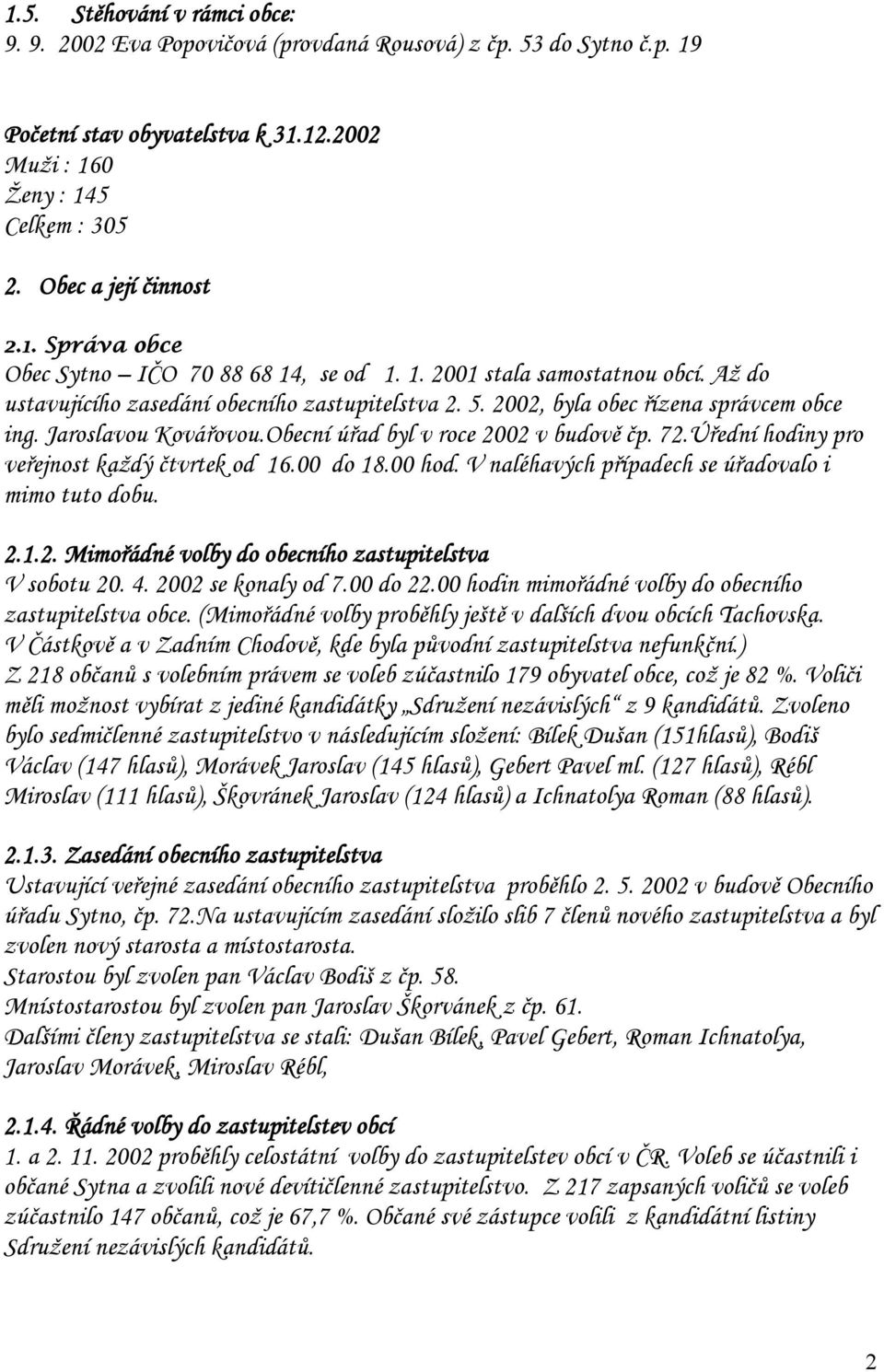 Jaroslavou Kovářovou.Obecní úřad byl v roce 2002 v budově čp. 72.Úřední hodiny pro veřejnost každý čtvrtek od 16.00 do 18.00 hod. V naléhavých případech se úřadovalo i mimo tuto dobu. 2.1.2. Mimořádné volby do obecního zastupitelstva V sobotu 20.