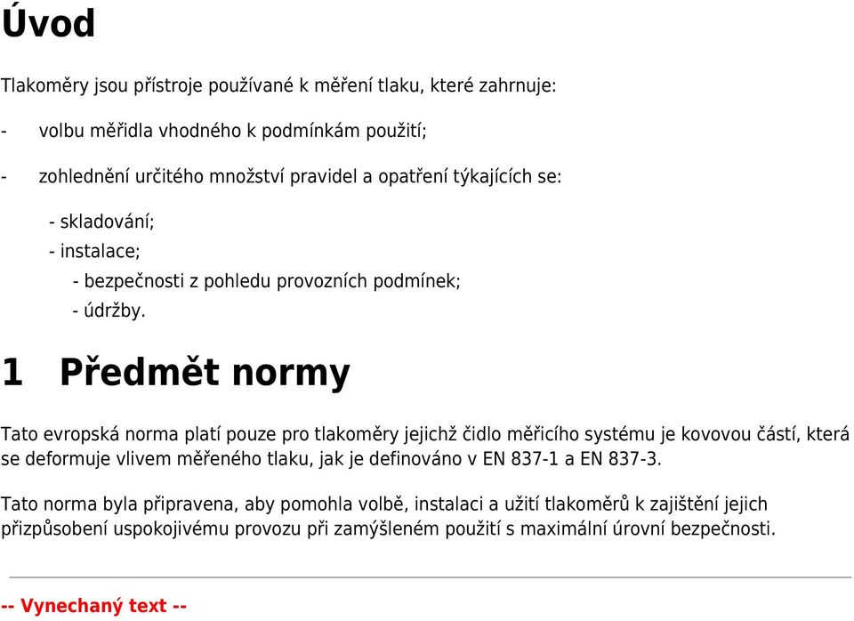 1 Předmět normy Tato evropská norma platí pouze pro tlakoměry jejichž čidlo měřicího systému je kovovou částí, která se deformuje vlivem měřeného tlaku, jak je