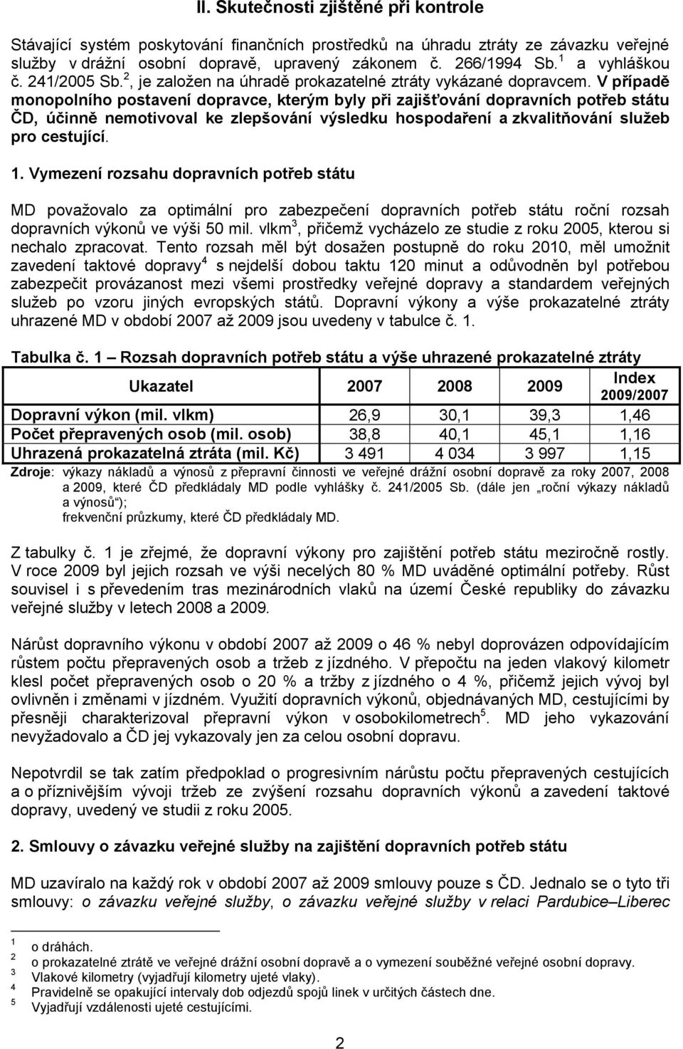 V případě monopolního postavení dopravce, kterým byly při zajišťování dopravních potřeb státu ČD, účinně nemotivoval ke zlepšování výsledku hospodaření a zkvalitňování služeb pro cestující. 1.