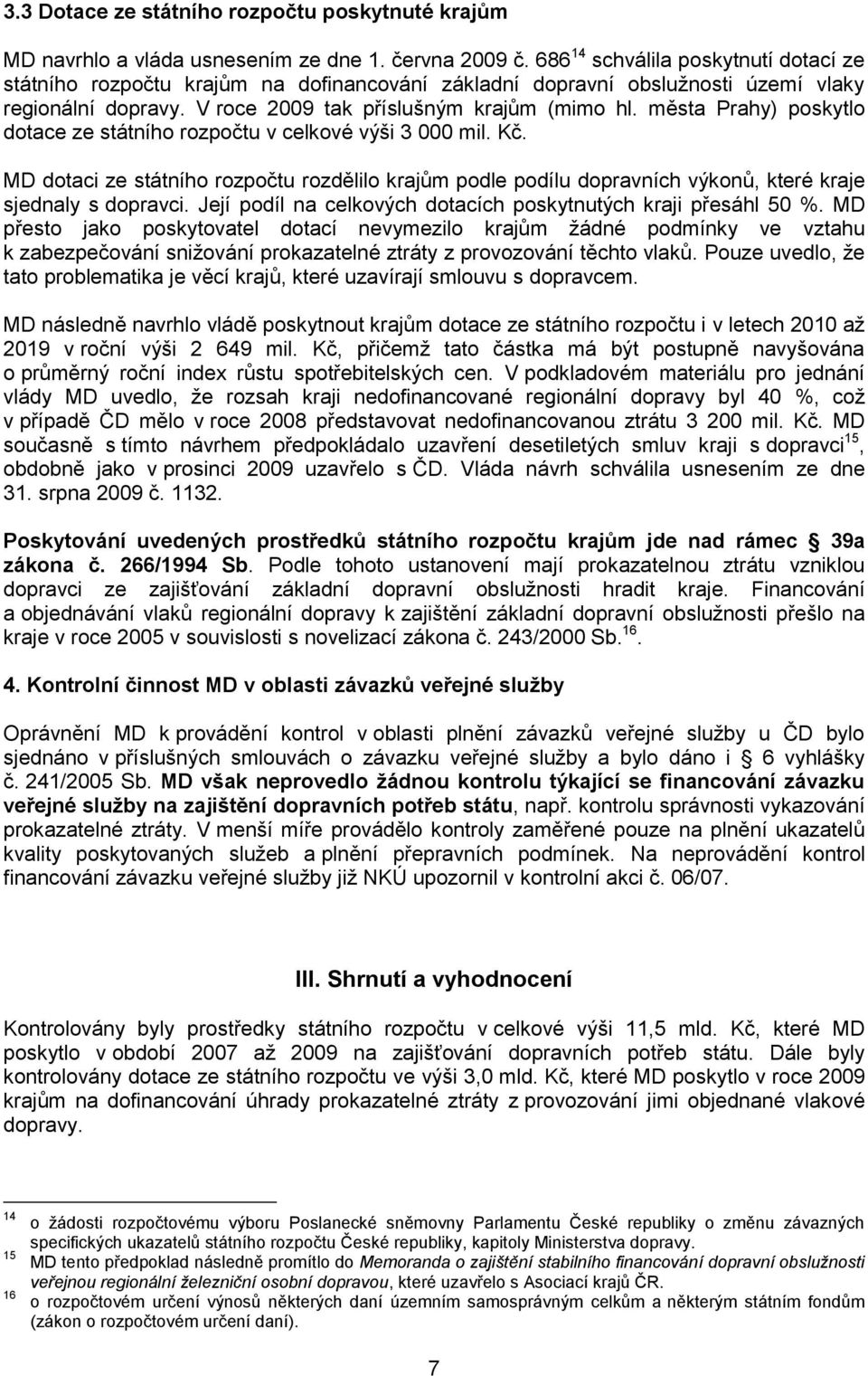 města Prahy) poskytlo dotace ze státního rozpočtu v celkové výši 3 000 mil. Kč. MD dotaci ze státního rozpočtu rozdělilo krajům podle podílu dopravních výkonů, které kraje sjednaly s dopravci.