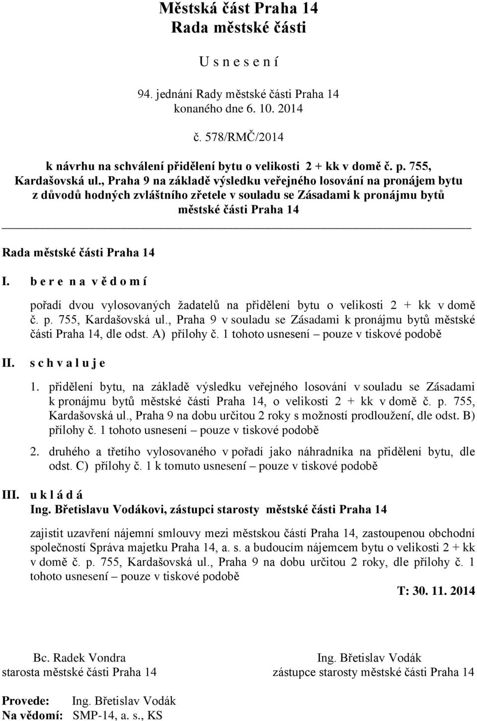 b e r e n a v ě d o m í pořadí dvou vylosovaných žadatelů na přidělení bytu o velikosti 2 + kk v domě č. p. 755, Kardašovská ul.