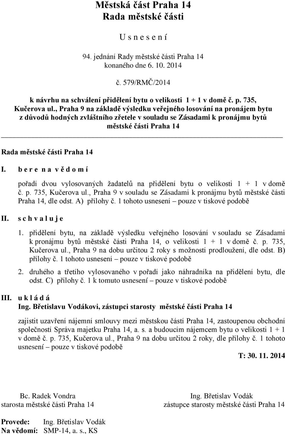 b e r e n a v ě d o m í pořadí dvou vylosovaných žadatelů na přidělení bytu o velikosti 1 + 1 v domě č. p. 735, Kučerova ul.