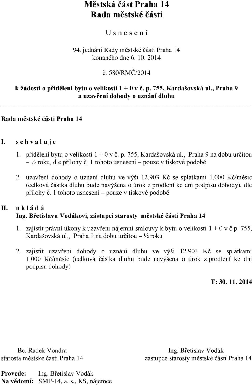 000 Kč/měsíc (celková částka dluhu bude navýšena o úrok z prodlení ke dni podpisu dohody), dle přílohy č. 1 tohoto usnesení pouze v tiskové podobě 1.