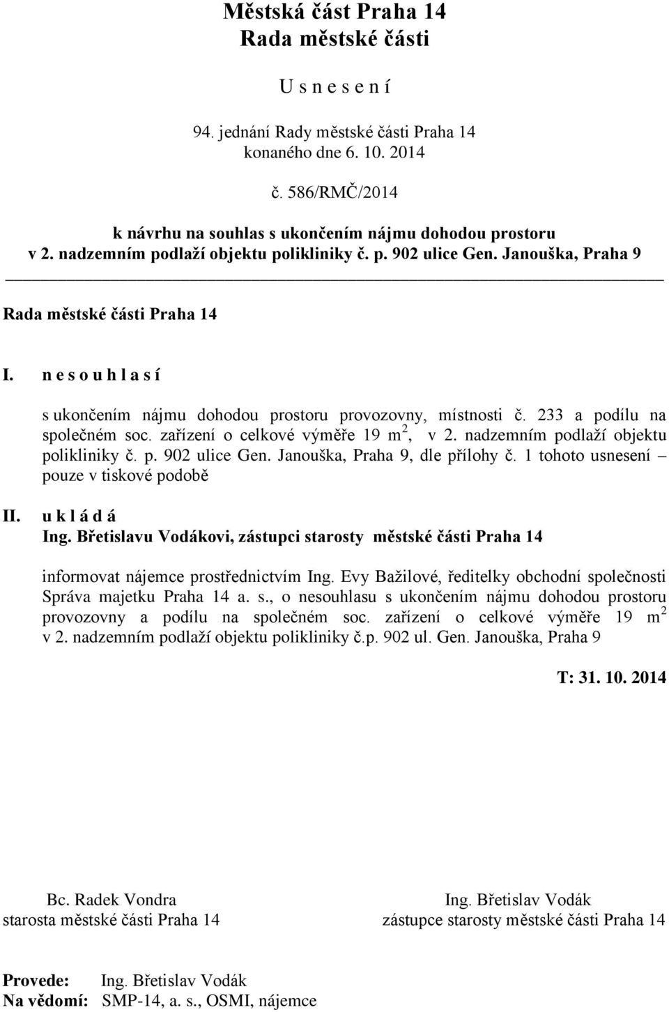 Janouška, Praha 9, dle přílohy č. 1 tohoto usnesení pouze v tiskové podobě informovat nájemce prostřednictvím Ing. Evy Bažilové, ředitelky obchodní sp