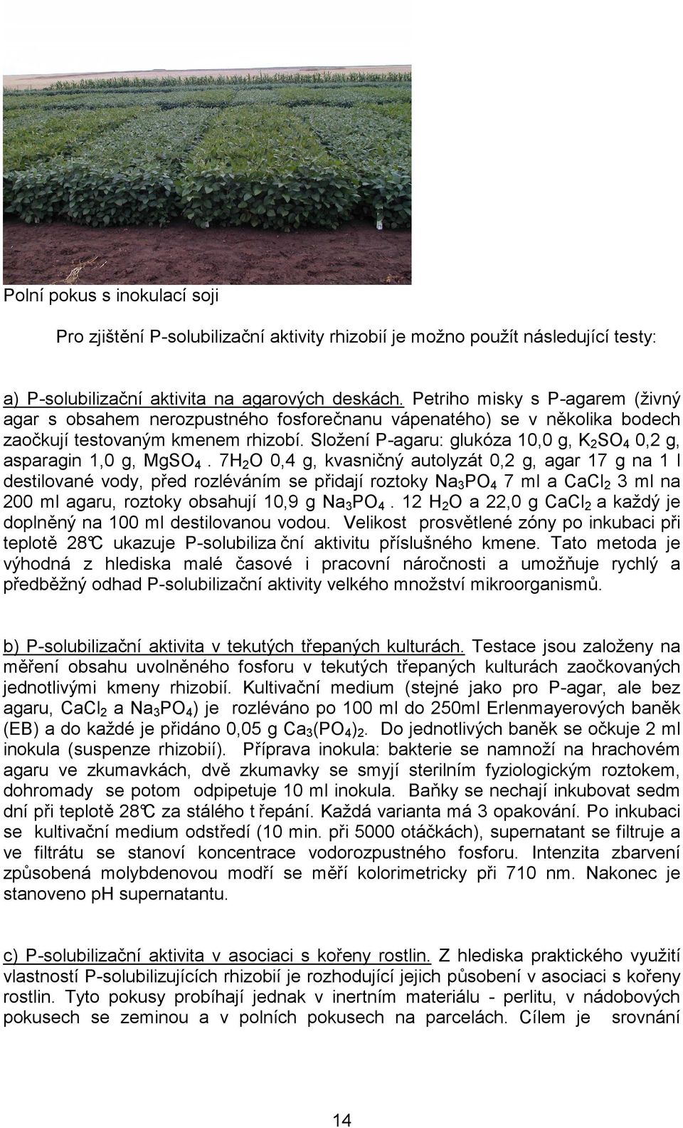 Složení P-agaru: glukóza 10,0 g, K 2 SO 4 0,2 g, asparagin 1,0 g, MgSO 4.