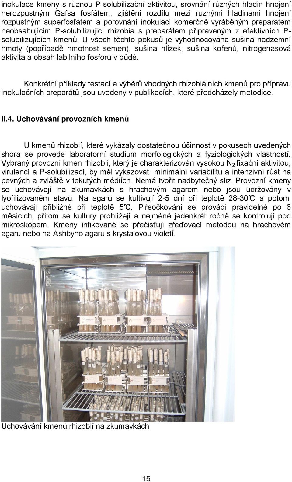 U všech těchto pokusů je vyhodnocována sušina nadzemní hmoty (popřípadě hmotnost semen), sušina hlízek, sušina kořenů, nitrogenasová aktivita a obsah labilního fosforu v půdě.