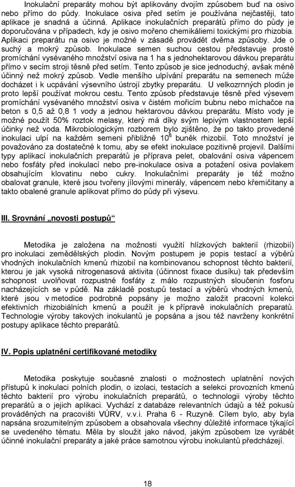 Aplikaci preparátu na osivo je možné v zásadě provádět dvěma způsoby. Jde o suchý a mokrý způsob.