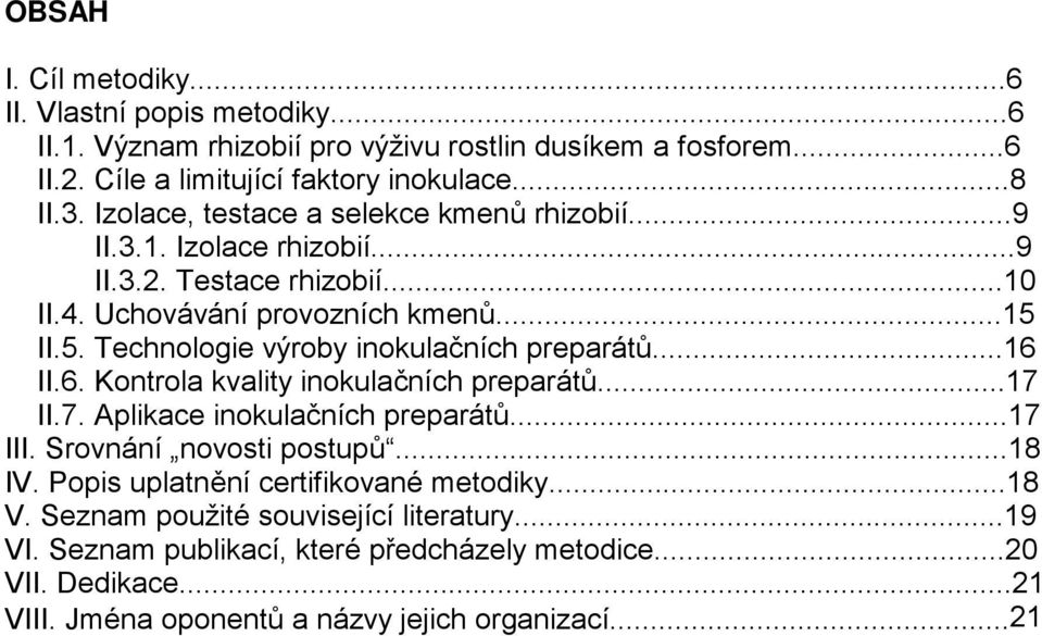 II.5. Technologie výroby inokulačních preparátů...16 II.6. Kontrola kvality inokulačních preparátů...17 II.7. Aplikace inokulačních preparátů...17 III. Srovnání novosti postupů.