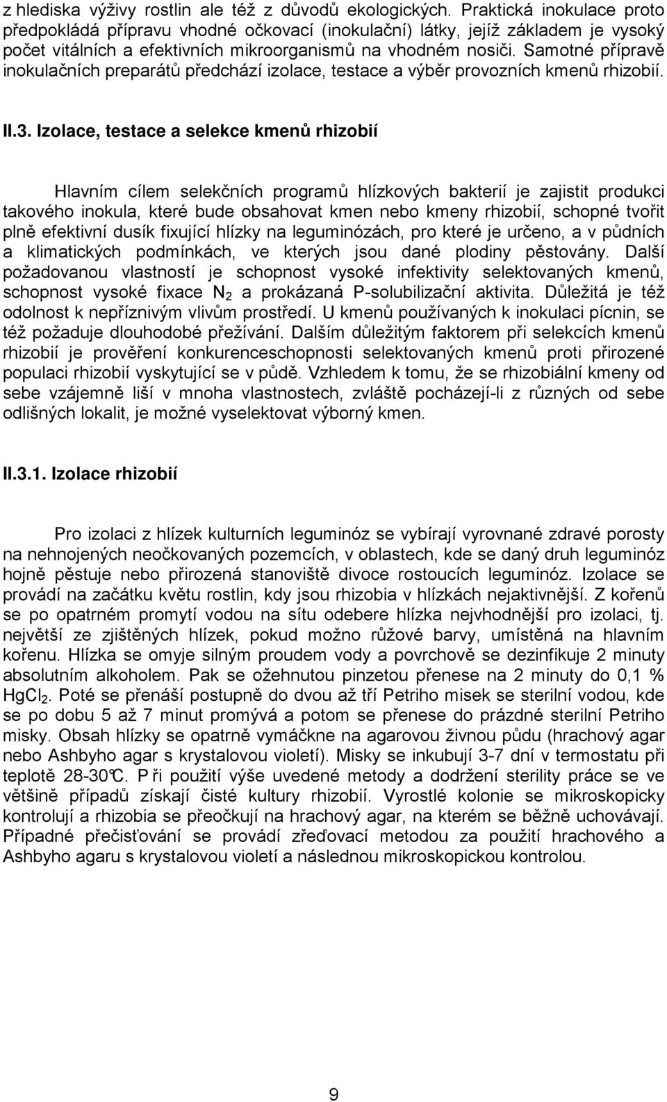 Samotné přípravě inokulačních preparátů předchází izolace, testace a výběr provozních kmenů rhizobií. II.3.