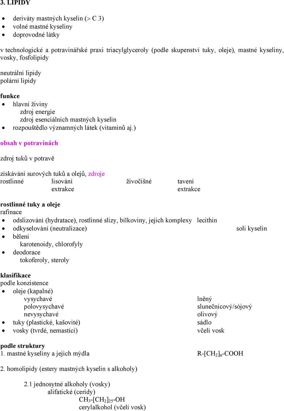 ) obsah v potravinách zdroj tuků v potravě získávání surových tuků a olejů, zdroje rostlinné lisování živočišné tavení extrakce extrakce rostlinné tuky a oleje rafinace odslizování (hydratace),