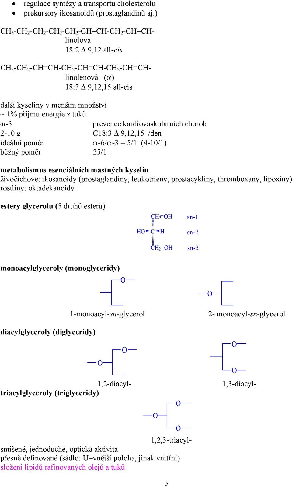 kardiovaskulárních chorob 2-10 g 18:3 Δ 9,12,15 /den ideální poměr ω-6/ω-3 = 5/1 (4-10/1) běžný poměr 25/1 metabolismus esenciálních mastných kyselin živočichové: ikosanoidy (prostaglandiny,