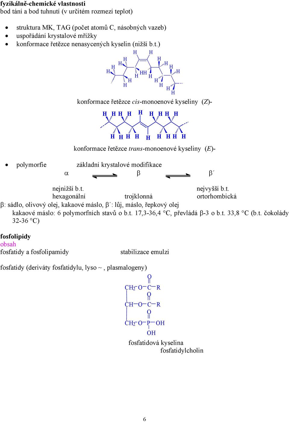 t. nejvyšší b.t. hexagonální trojklonná ortorhombická β: sádlo, olivový olej, kakaové máslo, β : lůj, máslo, řepkový olej kakaové máslo: 6 polymorfních stavů o b.t. 17,3-36,4, převládá β-3 o b.