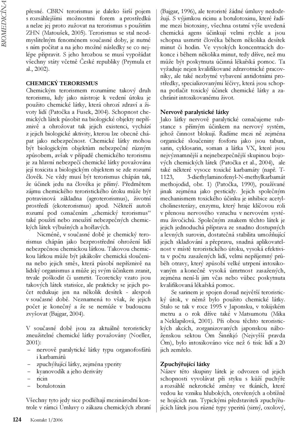 S jeho hrozbou se musí vypořádat všechny státy včetně České republiky (Prymula et al., 2002).