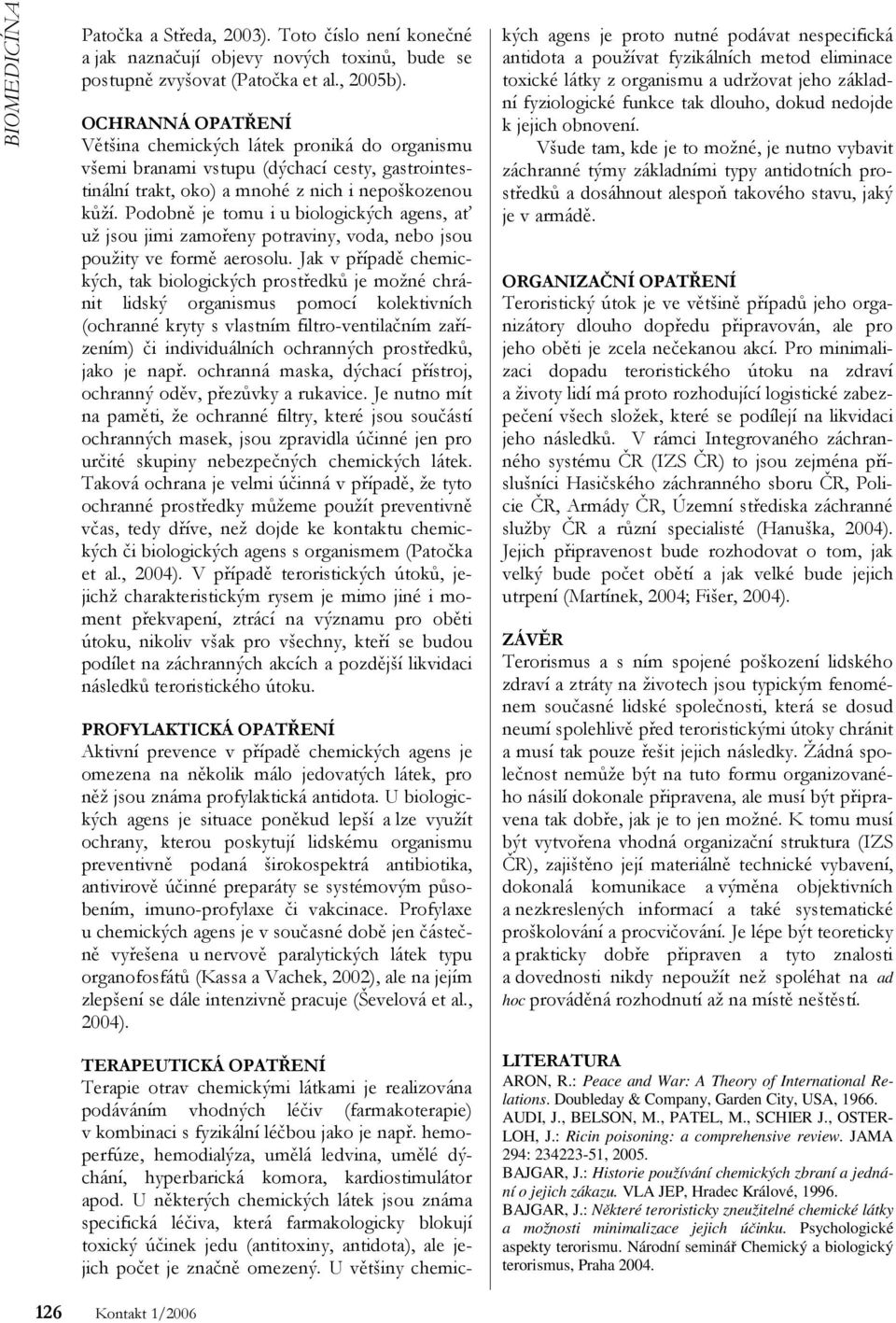 Podobně je tomu i u biologických agens, ať už jsou jimi zamořeny potraviny, voda, nebo jsou použity ve formě aerosolu.