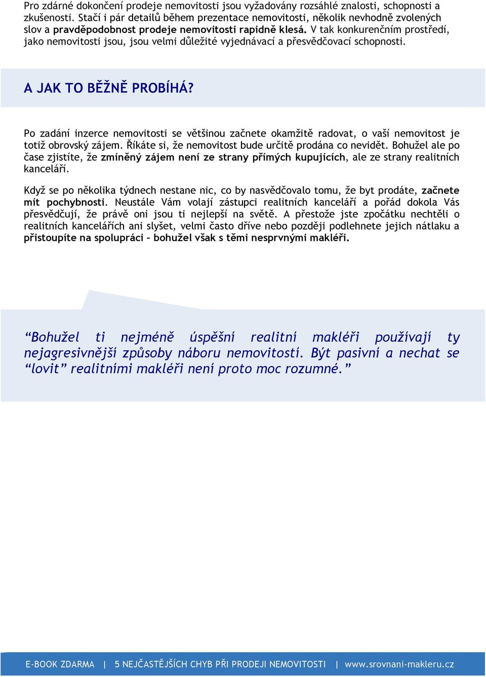 V tak knkurenčním prstředí, jak nemvitsti jsu, jsu velmi důležité vyjednávací a přesvědčvací schpnsti. A JAK TO BĚŽNĚ PROBÍHÁ?