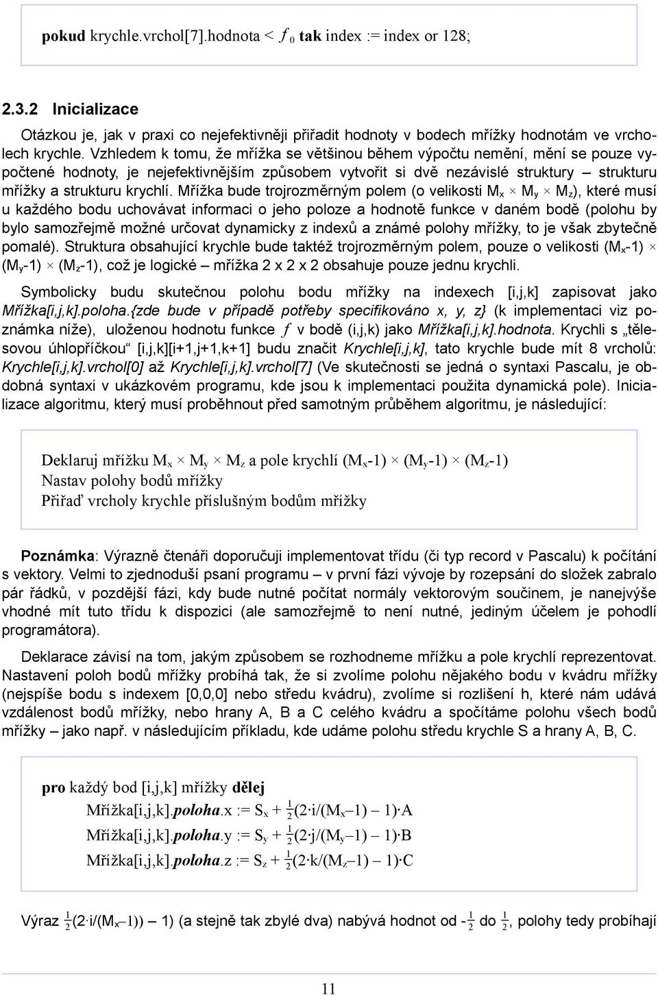 Mřížka bude trojrozměrným polem (o velikosti Mx My Mz), které musí u každého bodu uchovávat informaci o jeho poloze a hodnotě funkce v daném bodě (polohu by bylo samozřejmě možné určovat dynamicky z