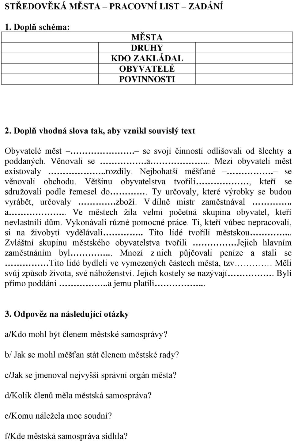 Většinu obyvatelstva tvořili, kteří se sdružovali podle řemesel do. Ty určovaly, které výrobky se budou vyrábět, určovaly.zboží. V dílně mistr zaměstnával.. a.