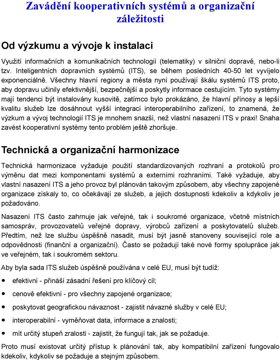 Všechny hlavní regiony a města nyní používají škálu systémů ITS proto, aby dopravu učinily efektivnější, bezpečnější a poskytly informace cestujícím.