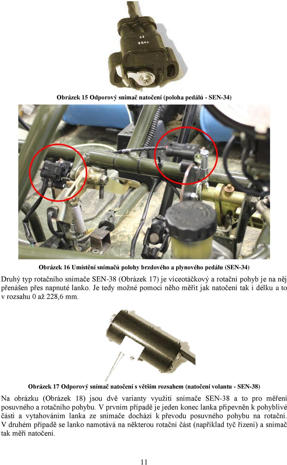 Obrázek 17 Odporový snímač natočení s větším rozsahem (natočení volantu - SEN-38) Na obrázku (Obrázek 18) jsou dvě varianty využití snímače SEN-38 a to pro měření posuvného a rotačního pohybu.