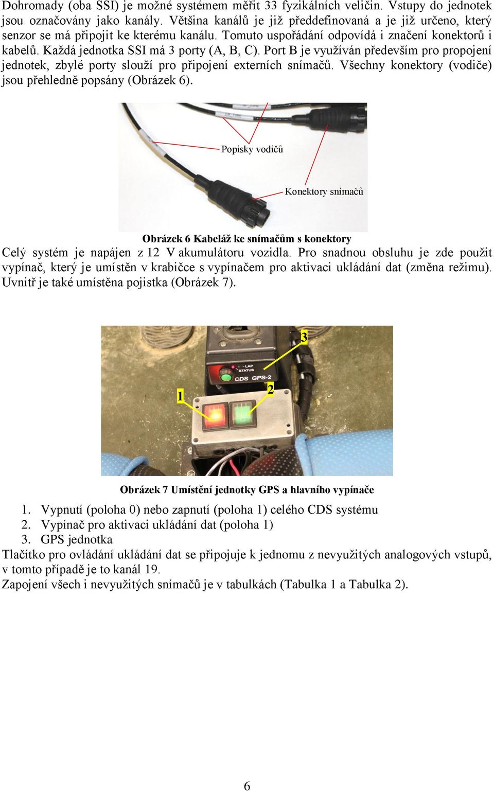 Port B je využíván především pro propojení jednotek, zbylé porty slouží pro připojení externích snímačů. Všechny konektory (vodiče) jsou přehledně popsány (Obrázek 6).