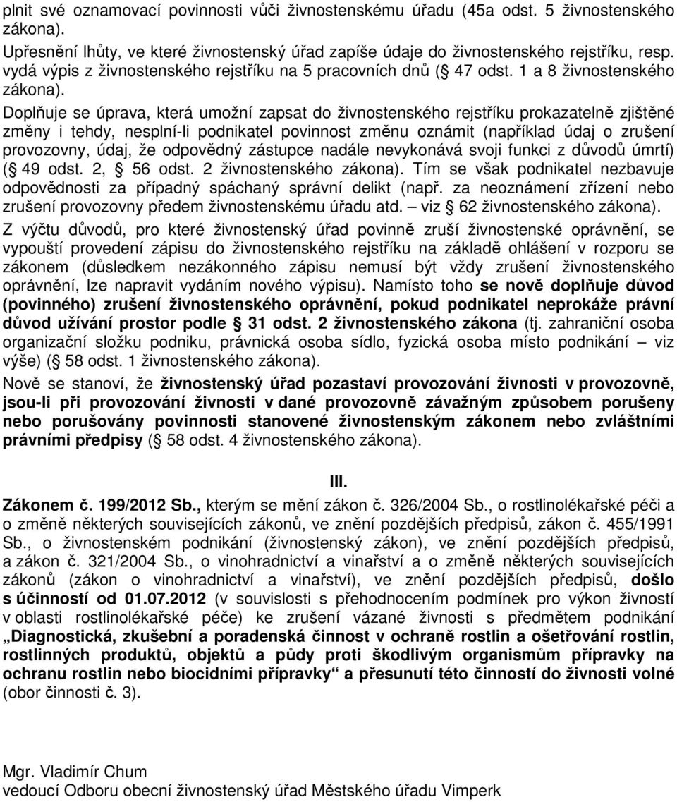 Doplňuje se úprava, která umožní zapsat do živnostenského rejstříku prokazatelně zjištěné změny i tehdy, nesplní-li podnikatel povinnost změnu oznámit (například údaj o zrušení provozovny, údaj, že