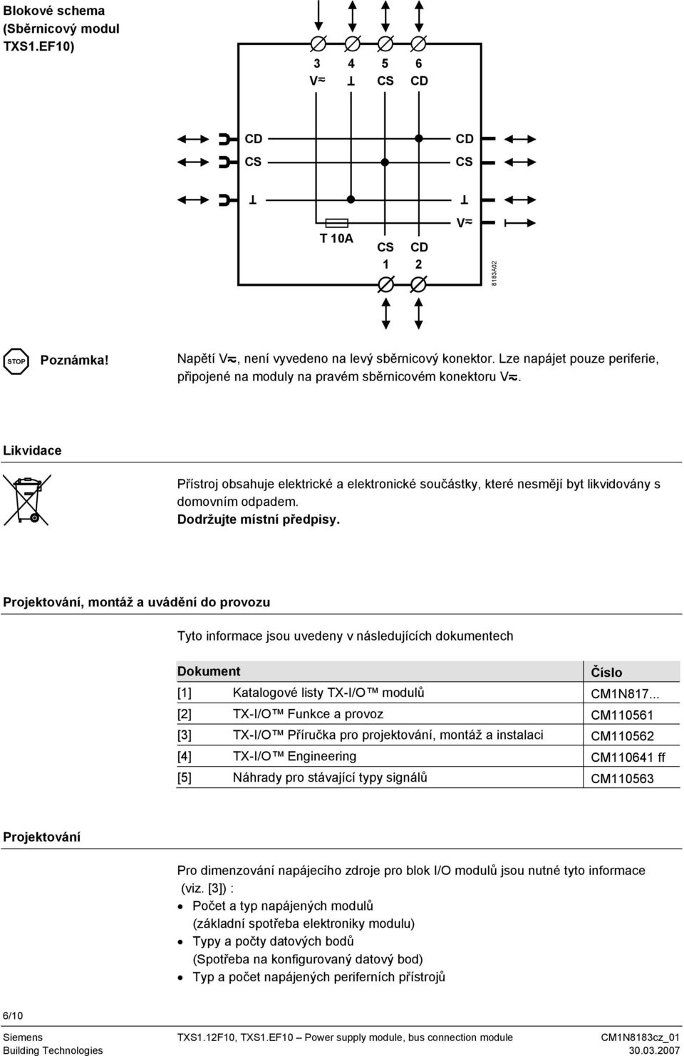 Dodržujte místní předpisy. Projektování, montáž a uvádění do provozu Tyto informace jsou uvedeny v následujících dokumentech Dokument Číslo [1] Katalogové listy TX-I/O modulů CM1N817.