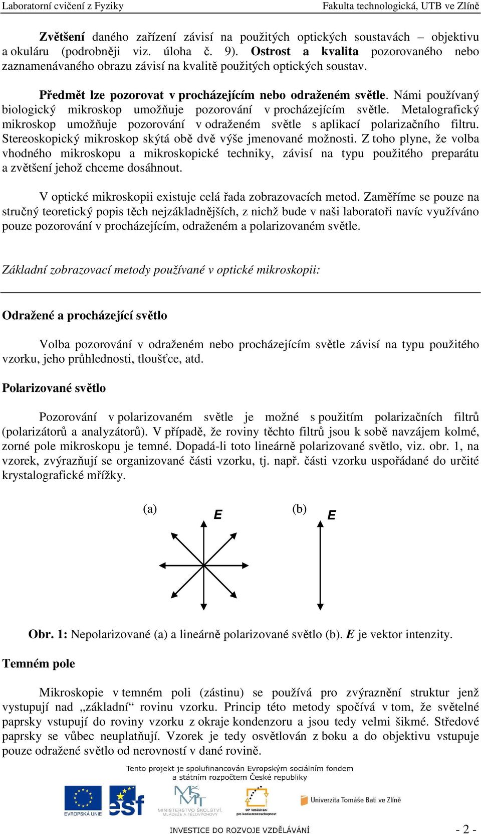 Námi používaný biologický mikroskop umožňuje pozorování v procházejícím světle. Metalografický mikroskop umožňuje pozorování v odraženém světle s aplikací polarizačního filtru.