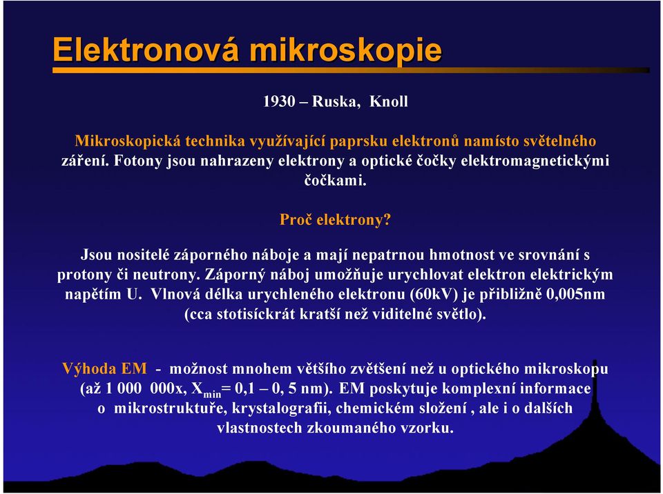 Jsou nositelé záporného náboje a mají nepatrnou hmotnost ve srovnání s protony či neutrony. Záporný náboj umožňuje urychlovat elektron elektrickým napětím U.