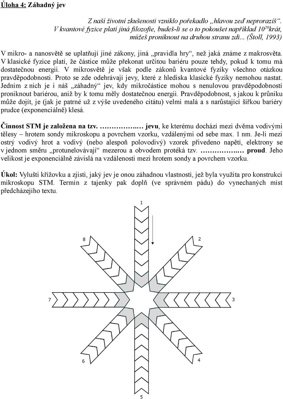 .. (Štoll, 1993) V mikro- a nanosvětě se uplatňují jiné zákony, jiná pravidla hry, než jaká známe z makrosvěta.