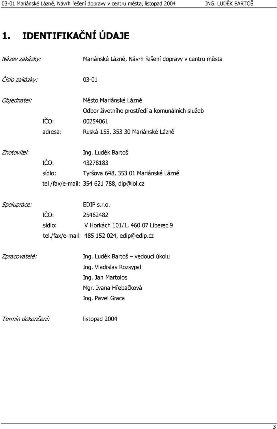Luděk Bartoš IČO: 43278183 sídlo: Tyršova 648, 353 01 Mariánské Lázně tel./fax/e-mail: 354 621 788, dip@iol.cz Spolupráce: EDIP s.r.o. IČO: 25462482 sídlo: V Horkách 101/1, 460 07 Liberec 9 tel.