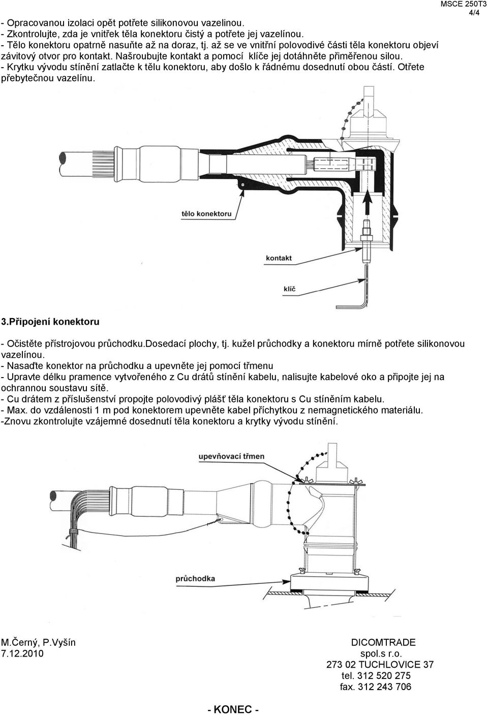 - Krytku vývodu stínění zatlačte k tělu konektoru, aby došlo k řádnému dosednutí obou částí. Otřete přebytečnou vazelínu. MSCE 250T3 4/4 3.Připojení konektoru - Očistěte přístrojovou průchodku.