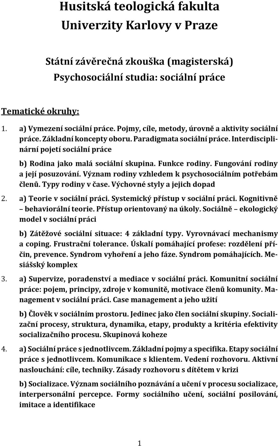 Funkce rodiny. Fungování rodiny a její posuzování. Význam rodiny vzhledem k psychosociálním potřebám členů. Typy rodiny v čase. Výchovné styly a jejich dopad 2. a) Teorie v sociální práci.