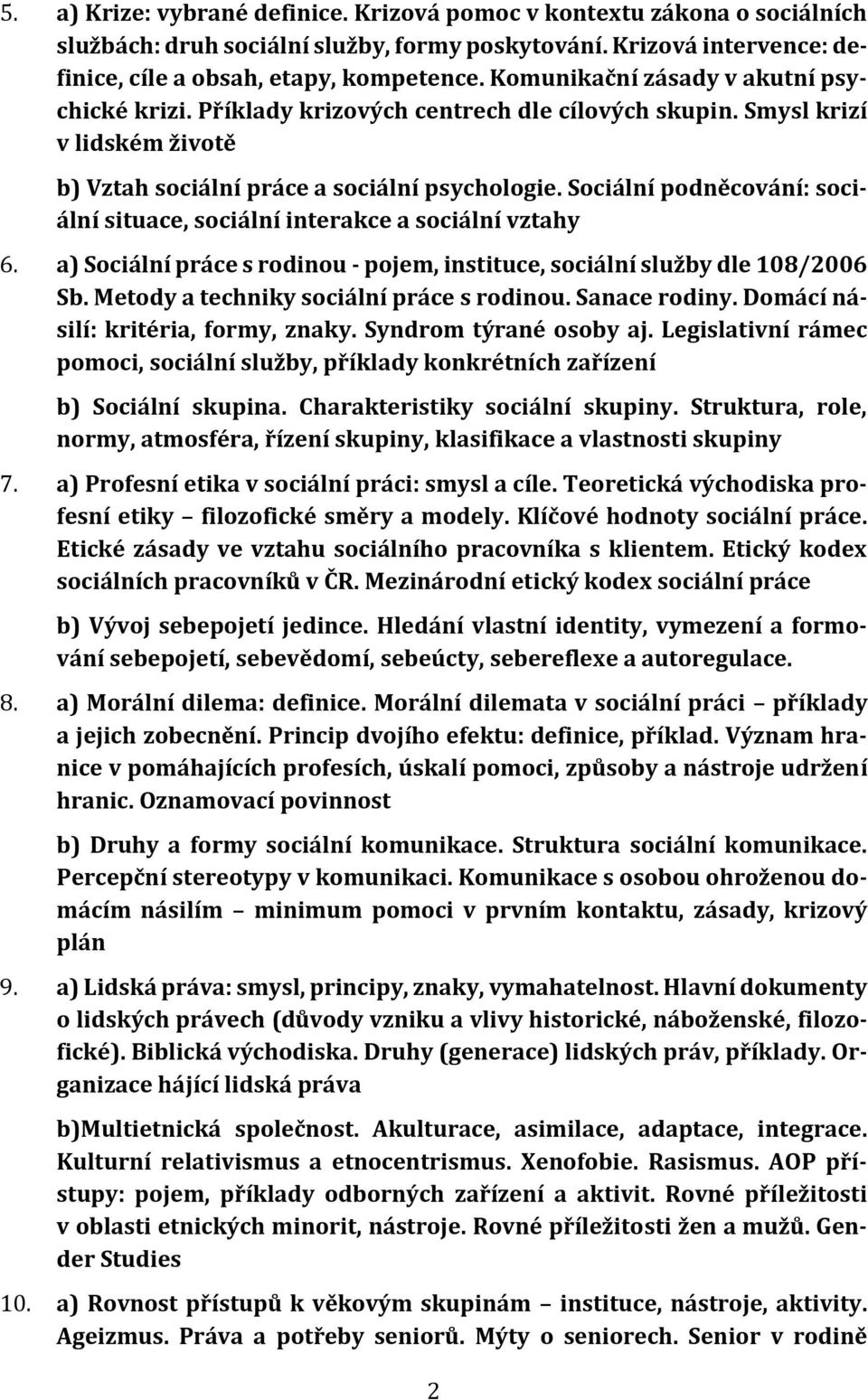 Sociální podněcování: sociální situace, sociální interakce a sociální vztahy 6. a) Sociální práce s rodinou - pojem, instituce, sociální služby dle 108/2006 Sb.