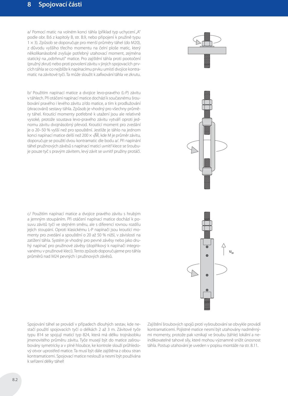matice. Pro zajištění táhla proti pootočení (pružný zkrut) nebo proti povolení závitu v jiných spojovacích prvcích táhla se co nejblíže k napínacímu prvku umístí dvojice kontramatic na závitové tyči.
