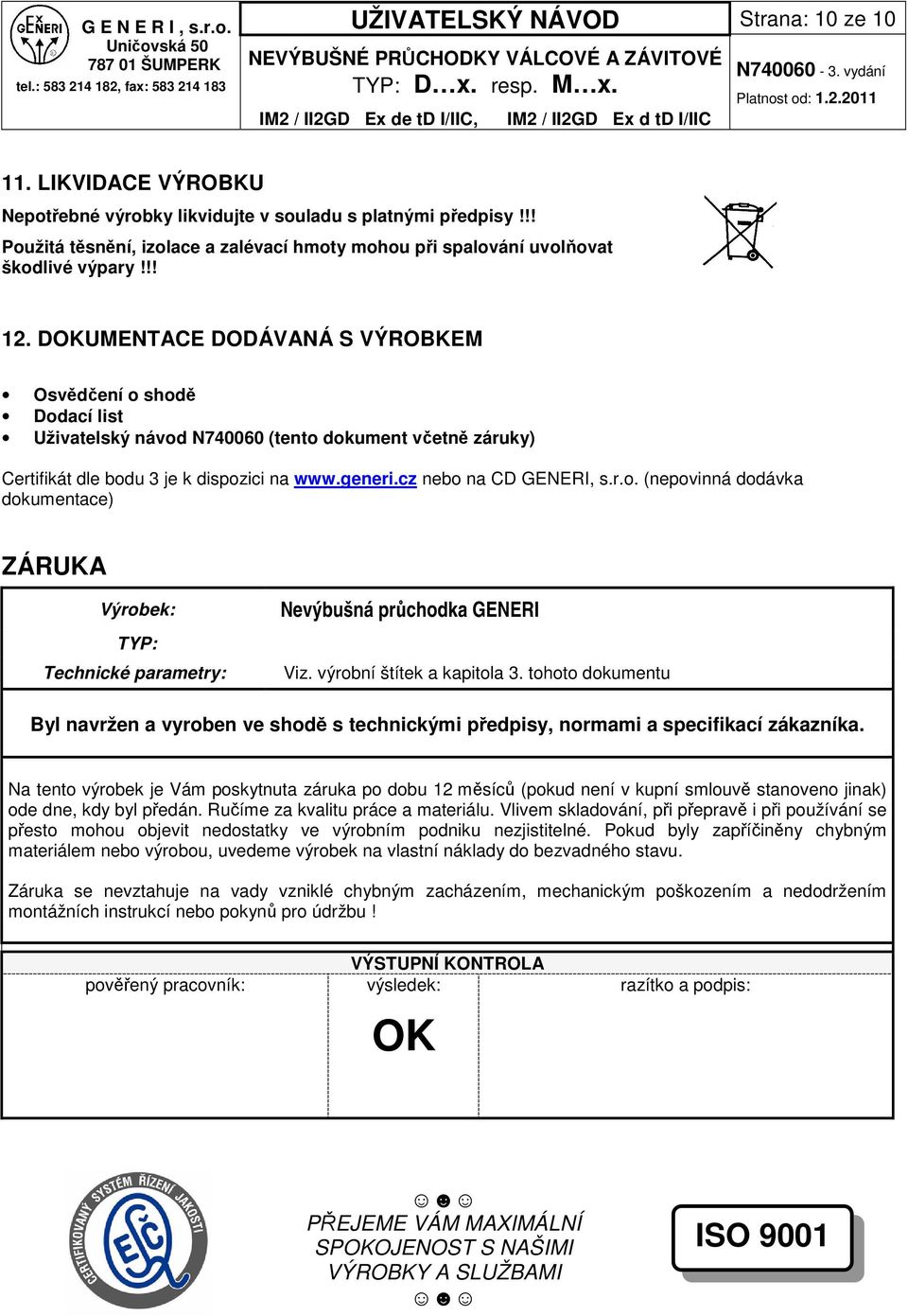 !!. DOKUMENTACE DODÁVANÁ S VÝROBKEM Osvdení o shod Dodací list Uživatelský návod N000 (tento dokument vetn záruky) Certifikát dle bodu je k dispozici na www.generi.cz nebo na CD GENERI, s.r.o. (nepovinná dodávka dokumentace) ZÁRUKA Výrobek: TYP: Technické parametry: Nevýbušná prchodka GENERI Viz.