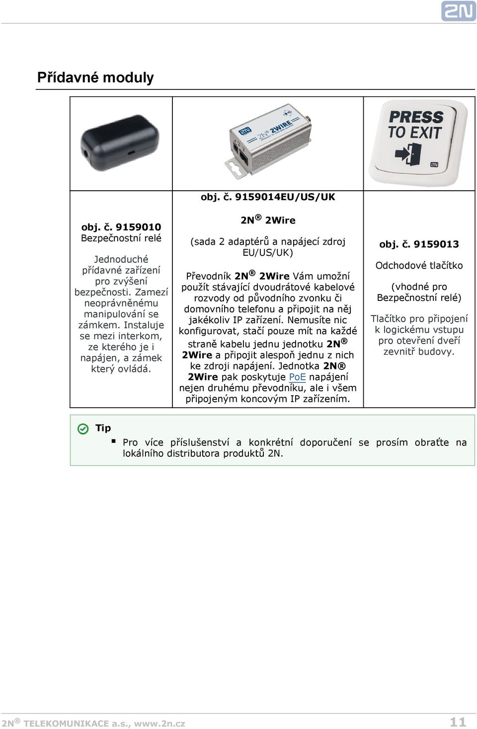 9159014EU/US/UK 2N 2Wire (sada 2 adaptérů a napájecí zdroj EU/US/UK) Převodník 2N 2Wire Vám umožní použít stávající dvoudrátové kabelové rozvody od původního zvonku či domovního telefonu a připojit