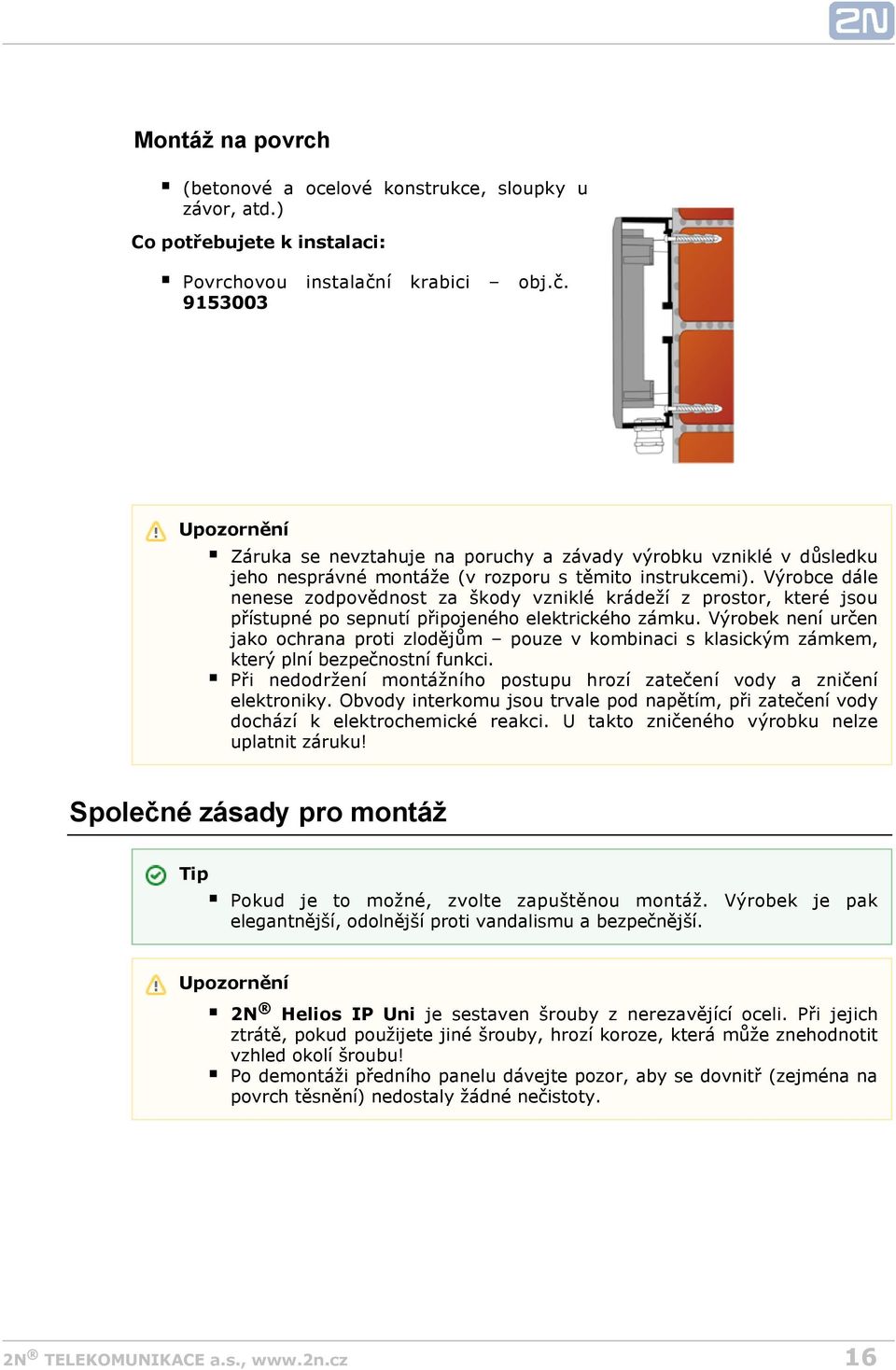 Výrobce dále nenese zodpovědnost za škody vzniklé krádeží z prostor, které jsou přístupné po sepnutí připojeného elektrického zámku.