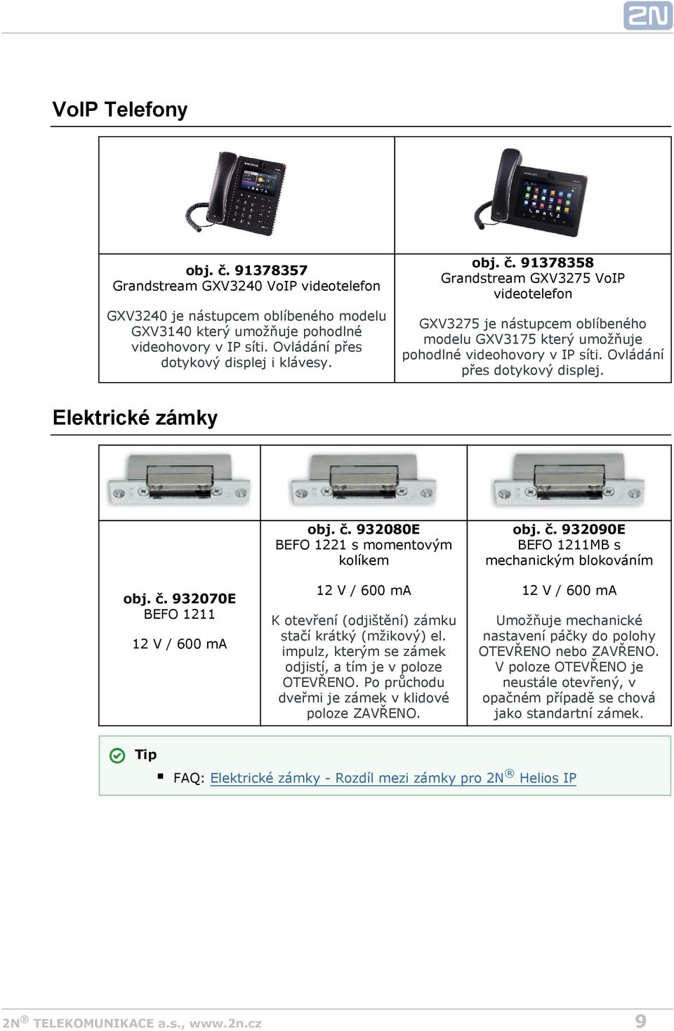 Ovládání přes dotykový displej. Elektrické zámky obj. č. 932070E BEFO 1211 12 V / 600 ma obj. č. 932080E BEFO 1221 s momentovým kolíkem 12 V / 600 ma K otevření (odjištění) zámku stačí krátký (mžikový) el.