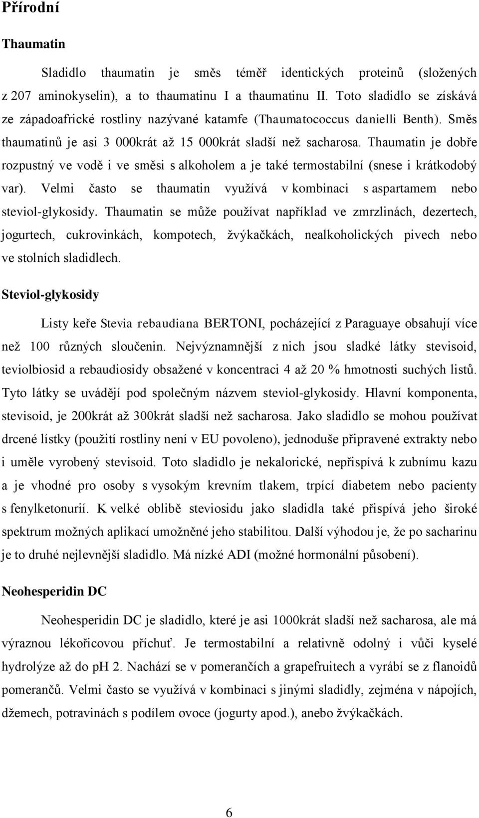 Thaumatin je dobře rozpustný ve vodě i ve směsi s alkoholem a je také termostabilní (snese i krátkodobý var). Velmi často se thaumatin využívá v kombinaci s aspartamem nebo steviol-glykosidy.